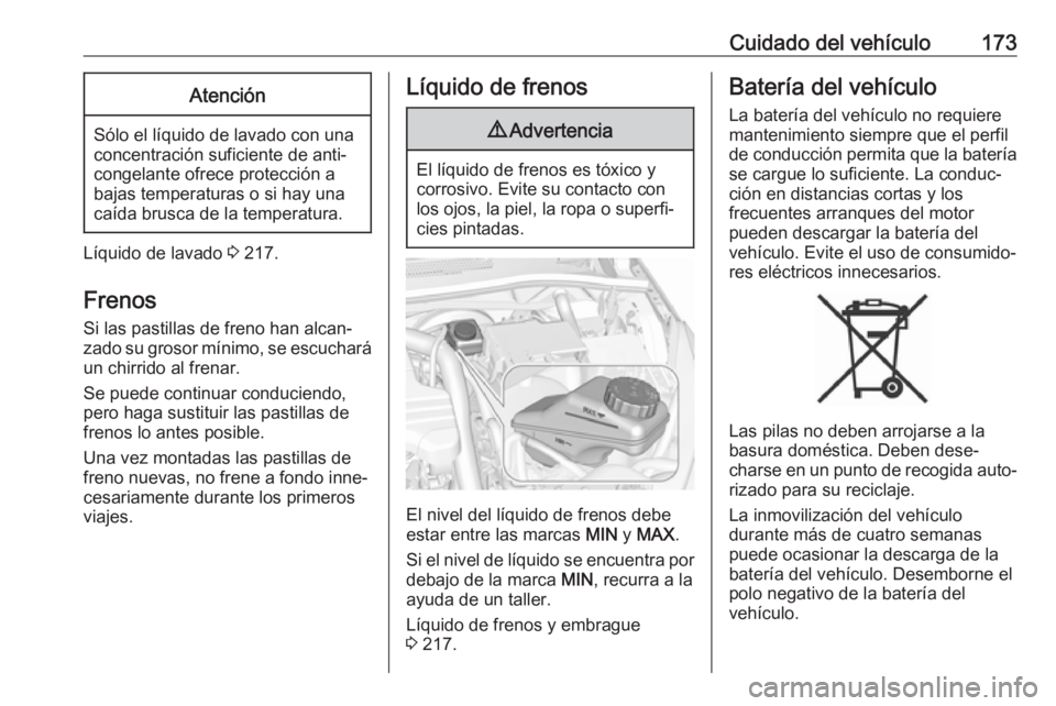 OPEL CORSA E 2019 Manual de Instrucciones (in Spanish) Cuidado del vehículo173Atención
Sólo el líquido de lavado con una
concentración suficiente de anti‐
congelante ofrece protección a
bajas temperaturas o si hay una caída brusca de la temperatu OPEL CORSA E 2019 Manual de Instrucciones (in Spanish) Cuidado del vehículo173Atención
Sólo el líquido de lavado con una
concentración suficiente de anti‐
congelante ofrece protección a
bajas temperaturas o si hay una caída brusca de la temperatu