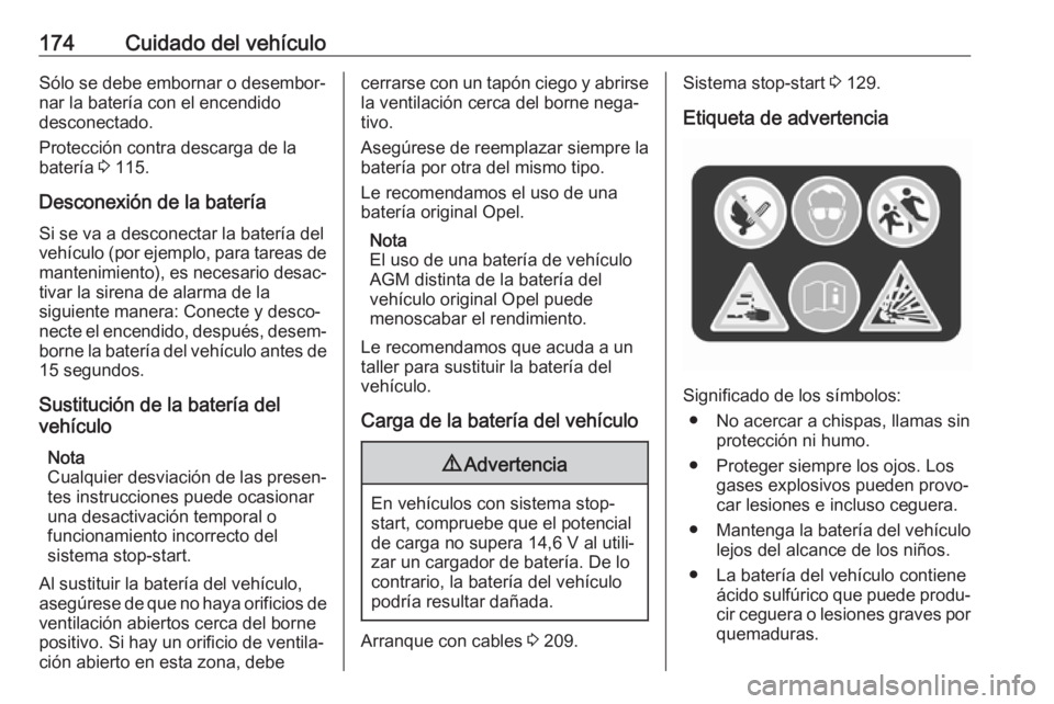OPEL CORSA E 2019 Manual de Instrucciones (in Spanish) 174Cuidado del vehículoSólo se debe embornar o desembor‐
nar la batería con el encendido
desconectado.
Protección contra descarga de la
batería 3 115.
Desconexión de la batería Si se va a de OPEL CORSA E 2019 Manual de Instrucciones (in Spanish) 174Cuidado del vehículoSólo se debe embornar o desembor‐
nar la batería con el encendido
desconectado.
Protección contra descarga de la
batería 3 115.
Desconexión de la batería Si se va a de