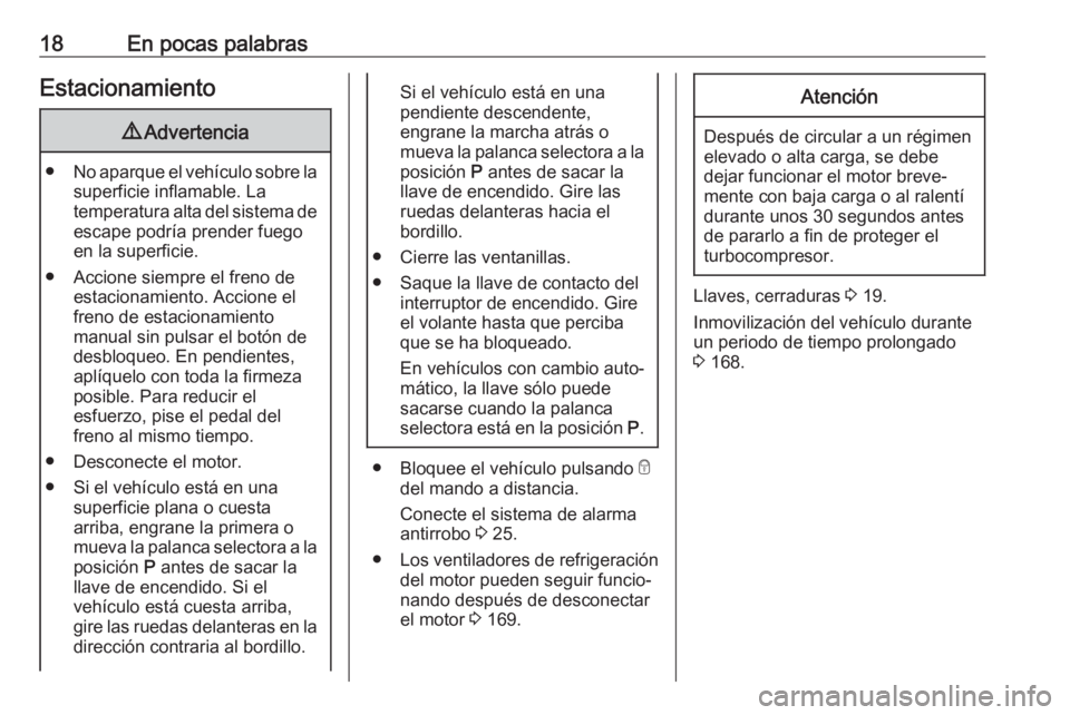 OPEL CORSA E 2019 Manual de Instrucciones (in Spanish) 18En pocas palabrasEstacionamiento9Advertencia
● No aparque el vehículo sobre la
superficie inflamable. La
temperatura alta del sistema de escape podría prender fuego
en la superficie.
● Accione OPEL CORSA E 2019 Manual de Instrucciones (in Spanish) 18En pocas palabrasEstacionamiento9Advertencia
● No aparque el vehículo sobre la
superficie inflamable. La
temperatura alta del sistema de escape podría prender fuego
en la superficie.
● Accione