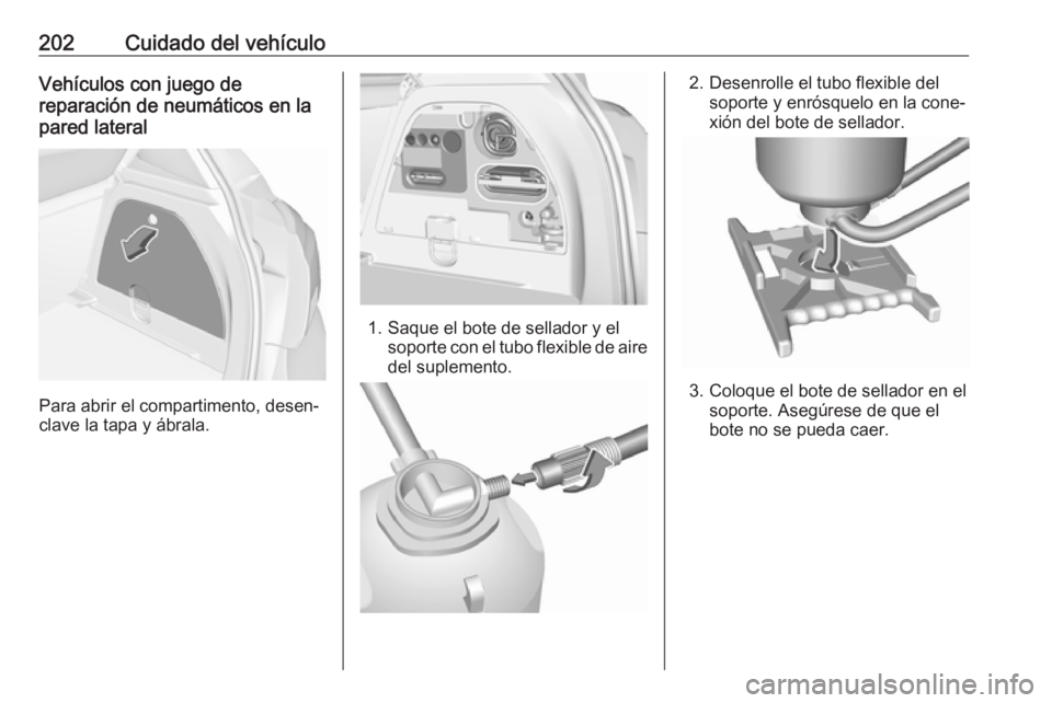OPEL CORSA E 2019 Manual de Instrucciones (in Spanish) 202Cuidado del vehículoVehículos con juego de
reparación de neumáticos en la
pared lateral
Para abrir el compartimento, desen‐
clave la tapa y ábrala.
1. Saque el bote de sellador y el soporte OPEL CORSA E 2019 Manual de Instrucciones (in Spanish) 202Cuidado del vehículoVehículos con juego de
reparación de neumáticos en la
pared lateral
Para abrir el compartimento, desen‐
clave la tapa y ábrala.
1. Saque el bote de sellador y el soporte