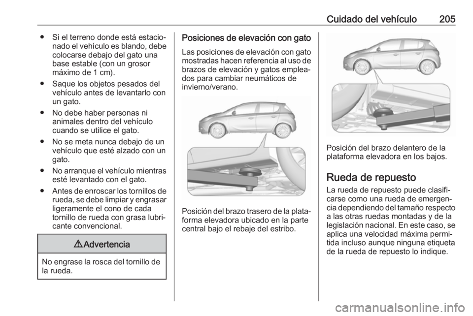 OPEL CORSA E 2019 Manual de Instrucciones (in Spanish) Cuidado del vehículo205● Si el terreno donde está estacio‐nado el vehículo es blando, debe
colocarse debajo del gato una
base estable (con un grosor
máximo de 1 cm).
● Saque los objetos pesa OPEL CORSA E 2019 Manual de Instrucciones (in Spanish) Cuidado del vehículo205● Si el terreno donde está estacio‐nado el vehículo es blando, debe
colocarse debajo del gato una
base estable (con un grosor
máximo de 1 cm).
● Saque los objetos pesa