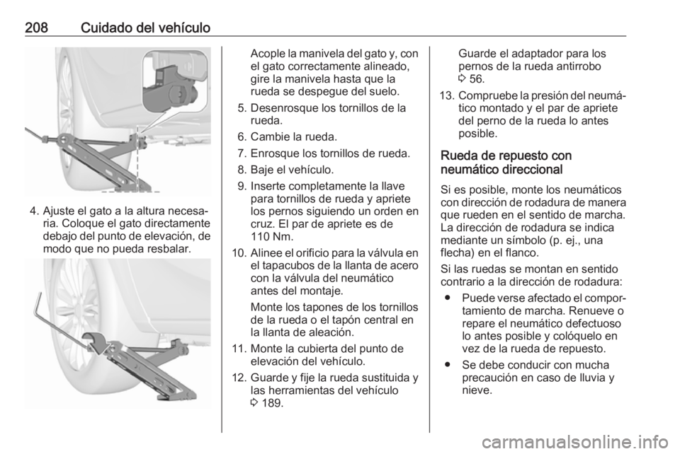 OPEL CORSA E 2019 Manual de Instrucciones (in Spanish) 208Cuidado del vehículo
4. Ajuste el gato a la altura necesa‐ria. Coloque el gato directamente
debajo del punto de elevación, de
modo que no pueda resbalar.
Acople la manivela del gato y, con
el g OPEL CORSA E 2019 Manual de Instrucciones (in Spanish) 208Cuidado del vehículo
4. Ajuste el gato a la altura necesa‐ria. Coloque el gato directamente
debajo del punto de elevación, de
modo que no pueda resbalar.
Acople la manivela del gato y, con
el g