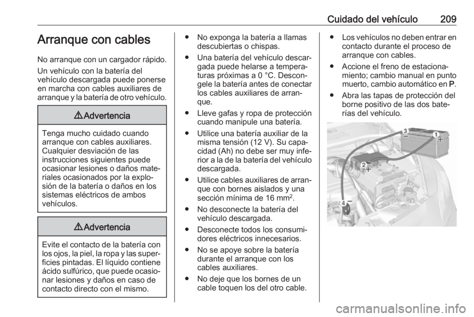 OPEL CORSA E 2019 Manual de Instrucciones (in Spanish) Cuidado del vehículo209Arranque con cables
No arranque con un cargador rápido. Un vehículo con la batería del
vehículo descargada puede ponerse
en marcha con cables auxiliares de
arranque y la ba OPEL CORSA E 2019 Manual de Instrucciones (in Spanish) Cuidado del vehículo209Arranque con cables
No arranque con un cargador rápido. Un vehículo con la batería del
vehículo descargada puede ponerse
en marcha con cables auxiliares de
arranque y la ba