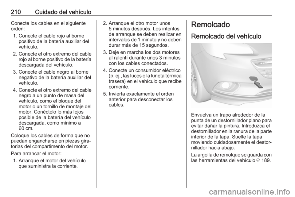 OPEL CORSA E 2019 Manual de Instrucciones (in Spanish) 210Cuidado del vehículoConecte los cables en el siguiente
orden:
1. Conecte el cable rojo al borne positivo de la batería auxiliar del
vehículo.
2. Conecte el otro extremo del cable
rojo al borne p OPEL CORSA E 2019 Manual de Instrucciones (in Spanish) 210Cuidado del vehículoConecte los cables en el siguiente
orden:
1. Conecte el cable rojo al borne positivo de la batería auxiliar del
vehículo.
2. Conecte el otro extremo del cable
rojo al borne p