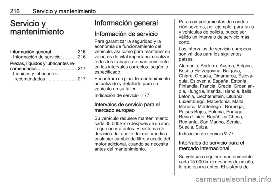 OPEL CORSA E 2019 Manual de Instrucciones (in Spanish) 216Servicio y mantenimientoServicio y
mantenimientoInformación general ...................216
Información de servicio ...........216
Piezas, líquidos y lubricantes re‐
comendados ................ OPEL CORSA E 2019 Manual de Instrucciones (in Spanish) 216Servicio y mantenimientoServicio y
mantenimientoInformación general ...................216
Información de servicio ...........216
Piezas, líquidos y lubricantes re‐
comendados ................