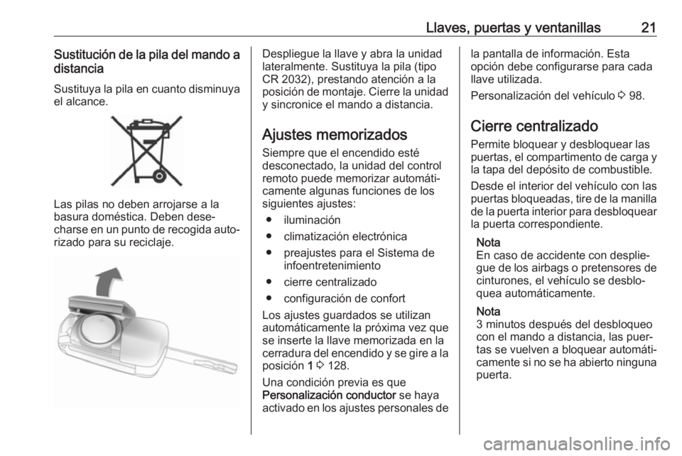 OPEL CORSA E 2019 Manual de Instrucciones (in Spanish) Llaves, puertas y ventanillas21Sustitución de la pila del mando adistancia
Sustituya la pila en cuanto disminuya
el alcance.
Las pilas no deben arrojarse a la
basura doméstica. Deben dese‐
charse OPEL CORSA E 2019 Manual de Instrucciones (in Spanish) Llaves, puertas y ventanillas21Sustitución de la pila del mando adistancia
Sustituya la pila en cuanto disminuya
el alcance.
Las pilas no deben arrojarse a la
basura doméstica. Deben dese‐
charse