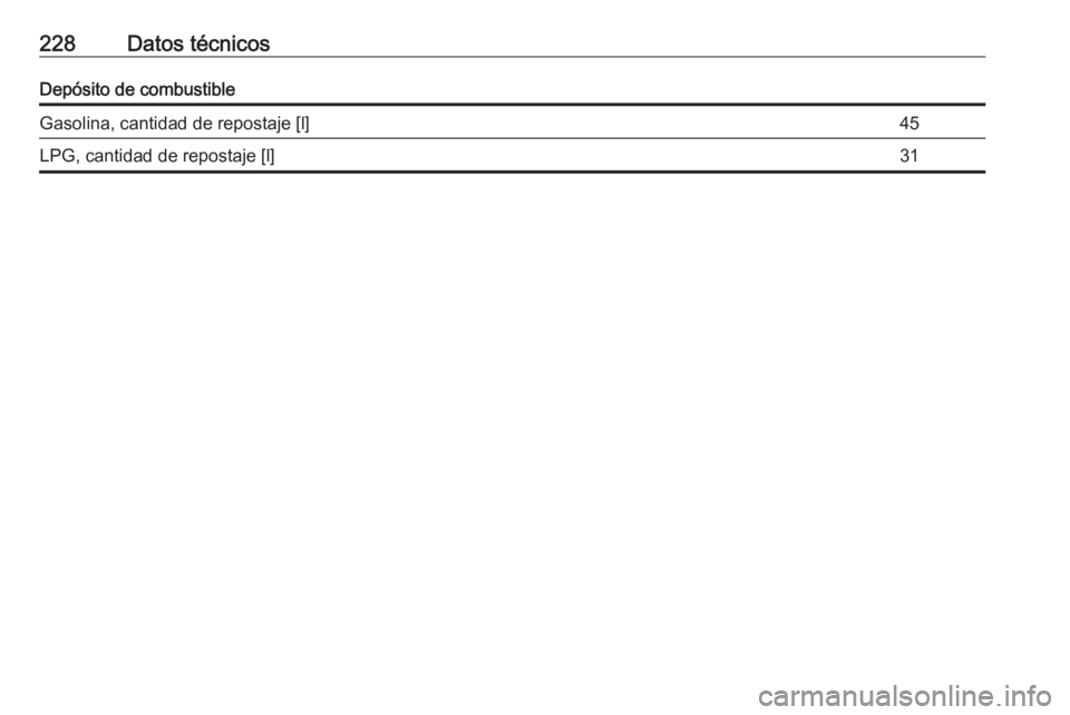 OPEL CORSA E 2019  Manual de Instrucciones (in Spanish) 228Datos técnicosDepósito de combustibleGasolina, cantidad de repostaje [l]45LPG, cantidad de repostaje [l]31 