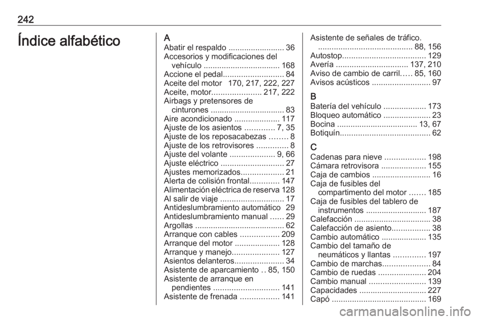 OPEL CORSA E 2019 Manual de Instrucciones (in Spanish) 242Índice alfabéticoAAbatir el respaldo ......................... 36
Accesorios y modificaciones del vehículo .................................. 168
Accione el pedal ........................... 84 OPEL CORSA E 2019 Manual de Instrucciones (in Spanish) 242Índice alfabéticoAAbatir el respaldo ......................... 36
Accesorios y modificaciones del vehículo .................................. 168
Accione el pedal ........................... 84
