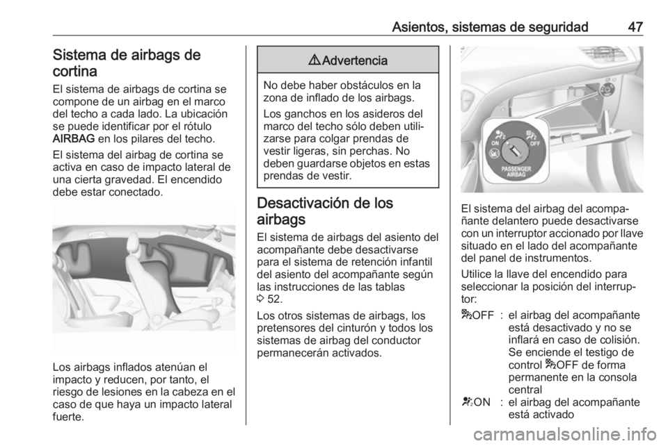 OPEL CORSA E 2019 Manual de Instrucciones (in Spanish) Asientos, sistemas de seguridad47Sistema de airbags decortina
El sistema de airbags de cortina se
compone de un airbag en el marco
del techo a cada lado. La ubicación
se puede identificar por el rót OPEL CORSA E 2019 Manual de Instrucciones (in Spanish) Asientos, sistemas de seguridad47Sistema de airbags decortina
El sistema de airbags de cortina se
compone de un airbag en el marco
del techo a cada lado. La ubicación
se puede identificar por el rót