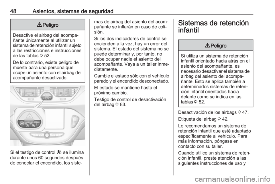 OPEL CORSA E 2019 Manual de Instrucciones (in Spanish) 48Asientos, sistemas de seguridad9Peligro
Desactive el airbag del acompa‐
ñante únicamente al utilizar un
sistema de retención infantil sujeto a las restricciones e instrucciones
de las tablas 3 OPEL CORSA E 2019 Manual de Instrucciones (in Spanish) 48Asientos, sistemas de seguridad9Peligro
Desactive el airbag del acompa‐
ñante únicamente al utilizar un
sistema de retención infantil sujeto a las restricciones e instrucciones
de las tablas 3