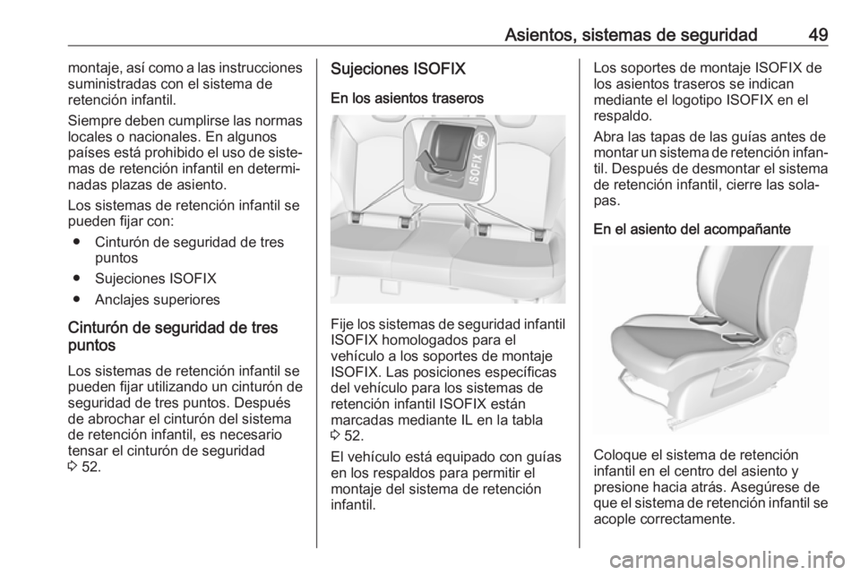 OPEL CORSA E 2019 Manual de Instrucciones (in Spanish) Asientos, sistemas de seguridad49montaje, así como a las instrucciones
suministradas con el sistema de
retención infantil.
Siempre deben cumplirse las normas
locales o nacionales. En algunos
países OPEL CORSA E 2019 Manual de Instrucciones (in Spanish) Asientos, sistemas de seguridad49montaje, así como a las instrucciones
suministradas con el sistema de
retención infantil.
Siempre deben cumplirse las normas
locales o nacionales. En algunos
países