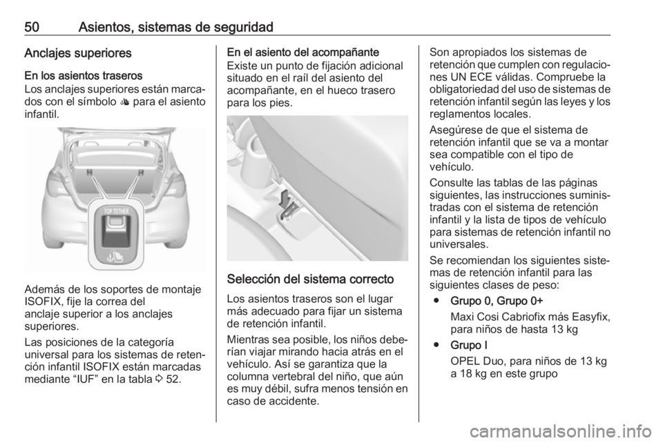 OPEL CORSA E 2019 Manual de Instrucciones (in Spanish) 50Asientos, sistemas de seguridadAnclajes superioresEn los asientos traseros
Los anclajes superiores están marca‐
dos con el símbolo : para el asiento
infantil.
Además de los soportes de montaj OPEL CORSA E 2019 Manual de Instrucciones (in Spanish) 50Asientos, sistemas de seguridadAnclajes superioresEn los asientos traseros
Los anclajes superiores están marca‐
dos con el símbolo : para el asiento
infantil.
Además de los soportes de montaj