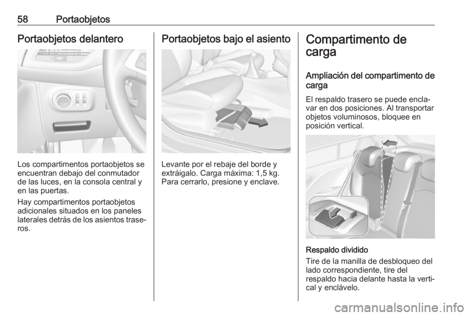 OPEL CORSA E 2019 Manual de Instrucciones (in Spanish) 58PortaobjetosPortaobjetos delantero
Los compartimentos portaobjetos se
encuentran debajo del conmutador
de las luces, en la consola central y
en las puertas.
Hay compartimentos portaobjetos adicional OPEL CORSA E 2019 Manual de Instrucciones (in Spanish) 58PortaobjetosPortaobjetos delantero
Los compartimentos portaobjetos se
encuentran debajo del conmutador
de las luces, en la consola central y
en las puertas.
Hay compartimentos portaobjetos adicional
