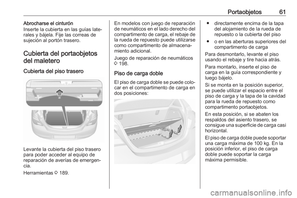 OPEL CORSA E 2019 Manual de Instrucciones (in Spanish) Portaobjetos61Abrocharse el cinturón
Inserte la cubierta en las guías late‐
rales y bájela. Fije las correas de
sujeción al portón trasero.
Cubierta del portaobjetos del maletero
Cubierta del p OPEL CORSA E 2019 Manual de Instrucciones (in Spanish) Portaobjetos61Abrocharse el cinturón
Inserte la cubierta en las guías late‐
rales y bájela. Fije las correas de
sujeción al portón trasero.
Cubierta del portaobjetos del maletero
Cubierta del p