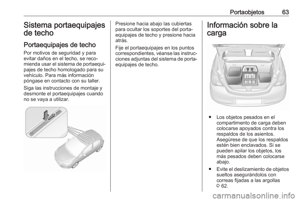 OPEL CORSA E 2019 Manual de Instrucciones (in Spanish) Portaobjetos63Sistema portaequipajes
de techo
Portaequipajes de techo Por motivos de seguridad y para
evitar daños en el techo, se reco‐
mienda usar el sistema de portaequi‐
pajes de techo homolo OPEL CORSA E 2019 Manual de Instrucciones (in Spanish) Portaobjetos63Sistema portaequipajes
de techo
Portaequipajes de techo Por motivos de seguridad y para
evitar daños en el techo, se reco‐
mienda usar el sistema de portaequi‐
pajes de techo homolo