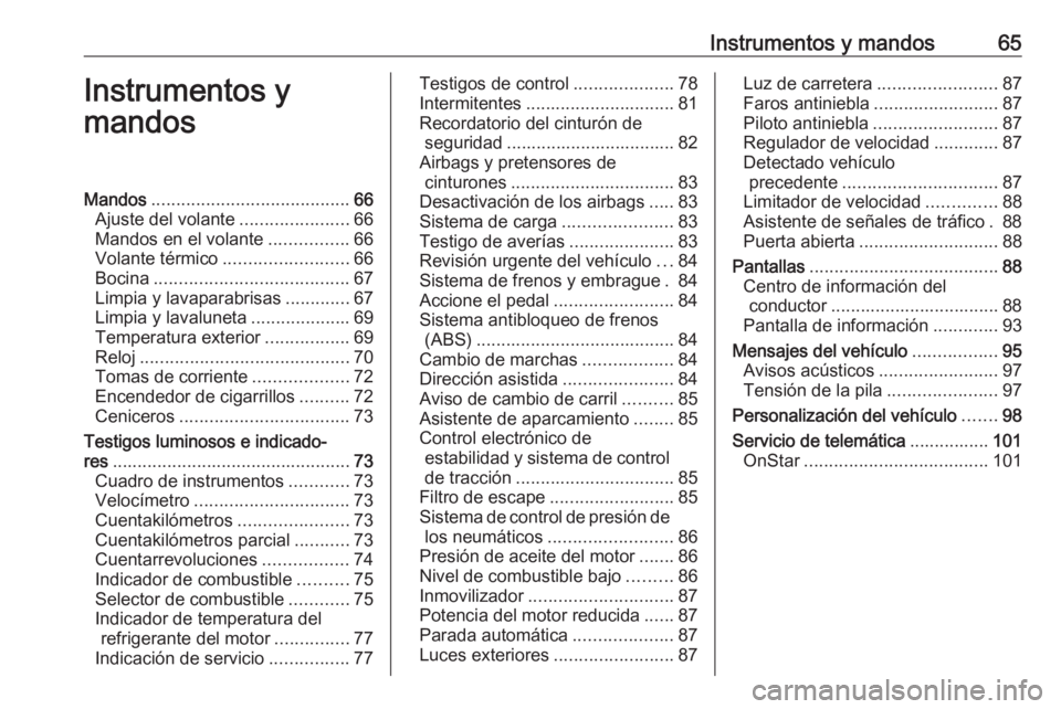 OPEL CORSA E 2019 Manual de Instrucciones (in Spanish) Instrumentos y mandos65Instrumentos y
mandosMandos ........................................ 66
Ajuste del volante ......................66
Mandos en el volante ................66
Volante térmico .... OPEL CORSA E 2019 Manual de Instrucciones (in Spanish) Instrumentos y mandos65Instrumentos y
mandosMandos ........................................ 66
Ajuste del volante ......................66
Mandos en el volante ................66
Volante térmico ....