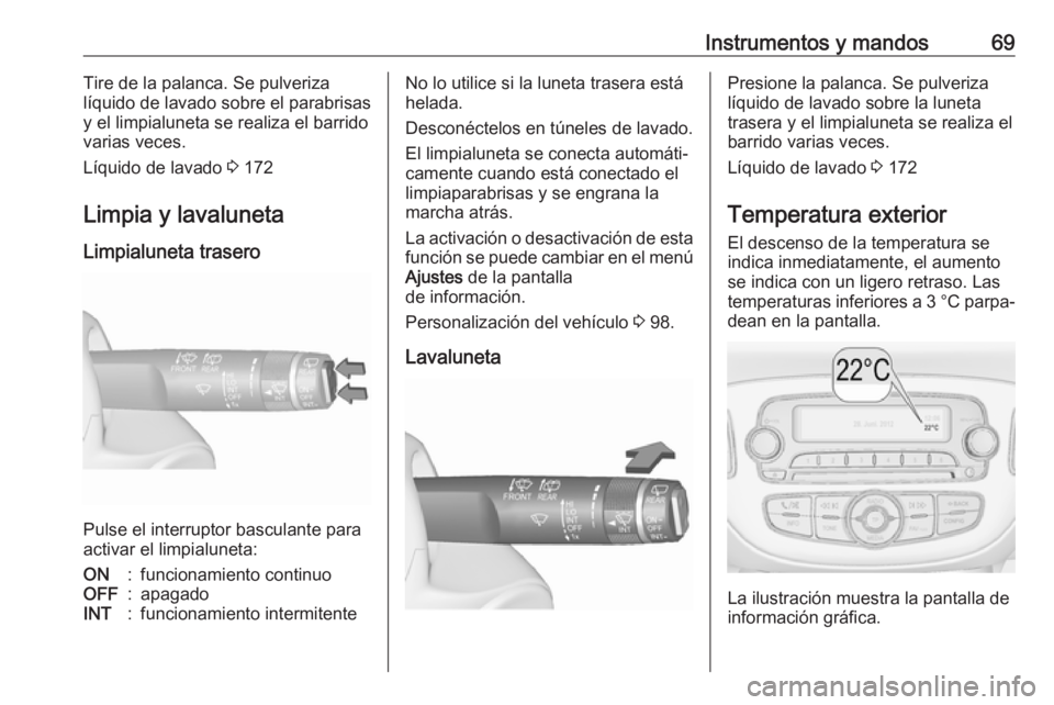 OPEL CORSA E 2019 Manual de Instrucciones (in Spanish) Instrumentos y mandos69Tire de la palanca. Se pulveriza
líquido de lavado sobre el parabrisas
y el limpialuneta se realiza el barrido
varias veces.
Líquido de lavado 3 172
Limpia y lavaluneta
Limpi OPEL CORSA E 2019 Manual de Instrucciones (in Spanish) Instrumentos y mandos69Tire de la palanca. Se pulveriza
líquido de lavado sobre el parabrisas
y el limpialuneta se realiza el barrido
varias veces.
Líquido de lavado 3 172
Limpia y lavaluneta
Limpi