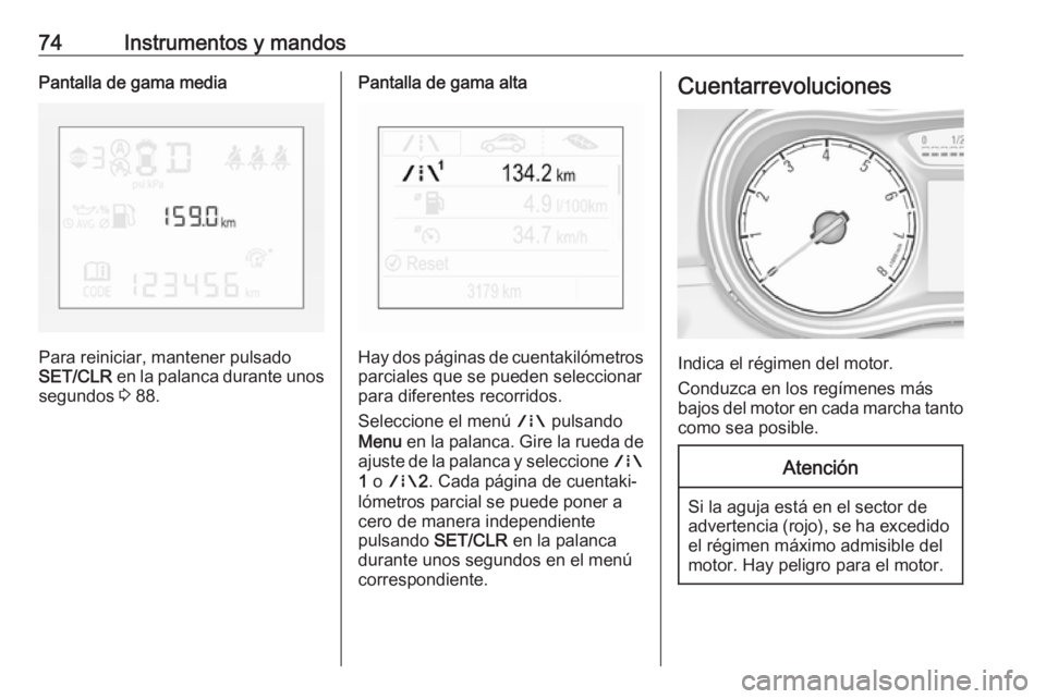 OPEL CORSA E 2019 Manual de Instrucciones (in Spanish) 74Instrumentos y mandosPantalla de gama media
Para reiniciar, mantener pulsado
SET/CLR en la palanca durante unos
segundos 3 88.
Pantalla de gama alta
Hay dos páginas de cuentakilómetros
parciales OPEL CORSA E 2019 Manual de Instrucciones (in Spanish) 74Instrumentos y mandosPantalla de gama media
Para reiniciar, mantener pulsado
SET/CLR en la palanca durante unos
segundos 3 88.
Pantalla de gama alta
Hay dos páginas de cuentakilómetros
parciales