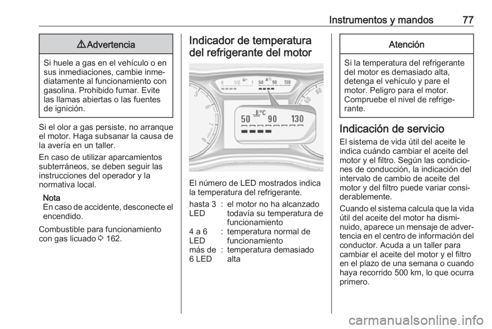 OPEL CORSA E 2019 Manual de Instrucciones (in Spanish) Instrumentos y mandos779Advertencia
Si huele a gas en el vehículo o en
sus inmediaciones, cambie inme‐
diatamente al funcionamiento con
gasolina. Prohibido fumar. Evite las llamas abiertas o las fu OPEL CORSA E 2019 Manual de Instrucciones (in Spanish) Instrumentos y mandos779Advertencia
Si huele a gas en el vehículo o en
sus inmediaciones, cambie inme‐
diatamente al funcionamiento con
gasolina. Prohibido fumar. Evite las llamas abiertas o las fu