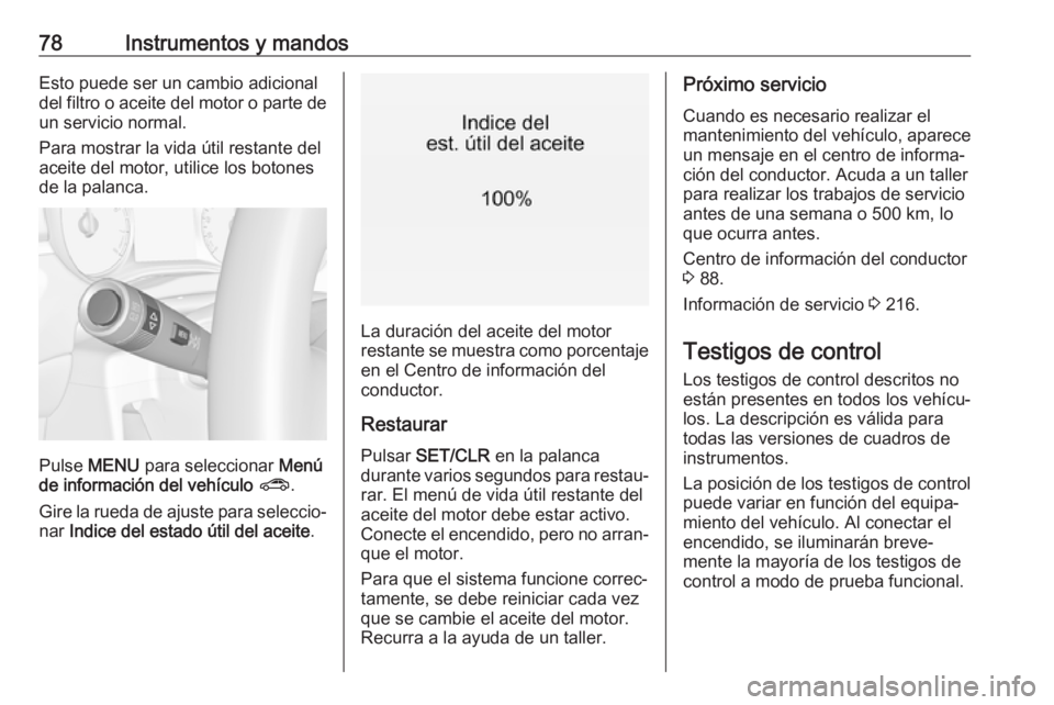OPEL CORSA E 2019 Manual de Instrucciones (in Spanish) 78Instrumentos y mandosEsto puede ser un cambio adicional
del filtro o aceite del motor o parte de un servicio normal.
Para mostrar la vida útil restante del
aceite del motor, utilice los botones
de OPEL CORSA E 2019 Manual de Instrucciones (in Spanish) 78Instrumentos y mandosEsto puede ser un cambio adicional
del filtro o aceite del motor o parte de un servicio normal.
Para mostrar la vida útil restante del
aceite del motor, utilice los botones
de
