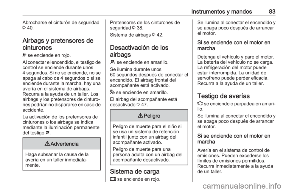 OPEL CORSA E 2019 Manual de Instrucciones (in Spanish) Instrumentos y mandos83Abrocharse el cinturón de seguridad
3 40.
Airbags y pretensores de cinturones
v se enciende en rojo.
Al conectar el encendido, el testigo de control se enciende durante unos
OPEL CORSA E 2019 Manual de Instrucciones (in Spanish) Instrumentos y mandos83Abrocharse el cinturón de seguridad
3 40.
Airbags y pretensores de cinturones
v se enciende en rojo.
Al conectar el encendido, el testigo de control se enciende durante unos