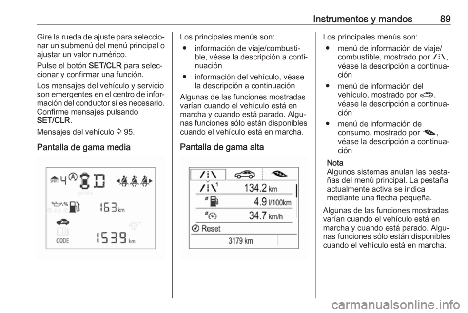 OPEL CORSA E 2019 Manual de Instrucciones (in Spanish) Instrumentos y mandos89Gire la rueda de ajuste para seleccio‐
nar un submenú del menú principal o
ajustar un valor numérico.
Pulse el botón SET/CLR para selec‐
cionar y confirmar una función OPEL CORSA E 2019 Manual de Instrucciones (in Spanish) Instrumentos y mandos89Gire la rueda de ajuste para seleccio‐
nar un submenú del menú principal o
ajustar un valor numérico.
Pulse el botón SET/CLR para selec‐
cionar y confirmar una función