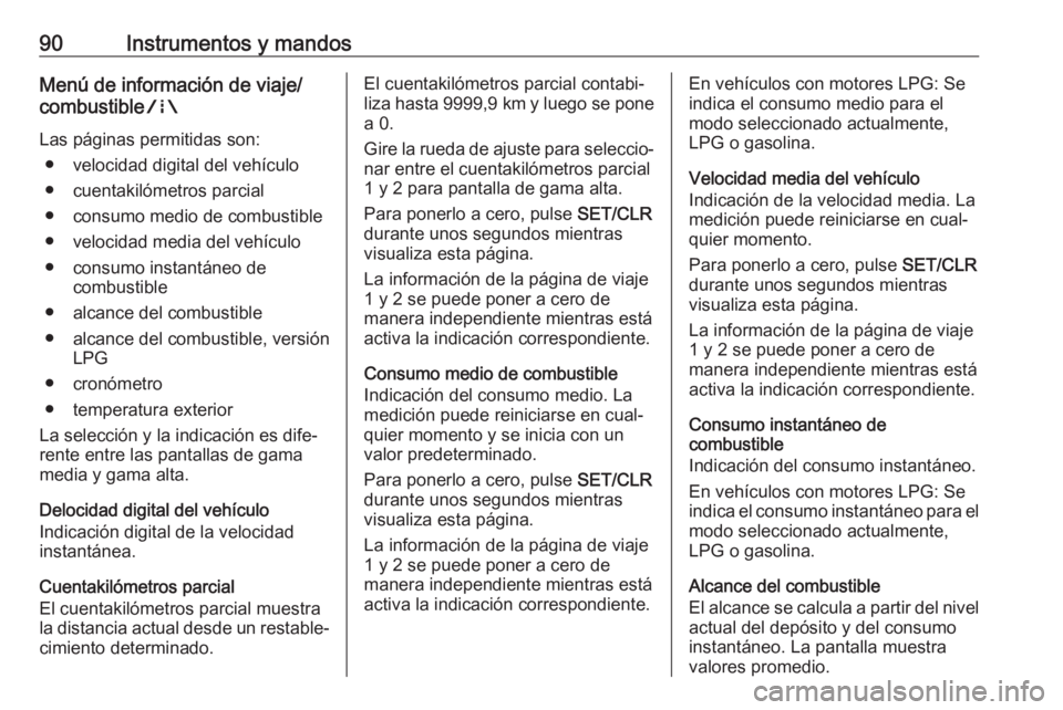 OPEL CORSA E 2019 Manual de Instrucciones (in Spanish) 90Instrumentos y mandosMenú de información de viaje/
combustible ;
Las páginas permitidas son: ● velocidad digital del vehículo
● cuentakilómetros parcial
● consumo medio de combustible ● OPEL CORSA E 2019 Manual de Instrucciones (in Spanish) 90Instrumentos y mandosMenú de información de viaje/
combustible ;
Las páginas permitidas son: ● velocidad digital del vehículo
● cuentakilómetros parcial
● consumo medio de combustible ●