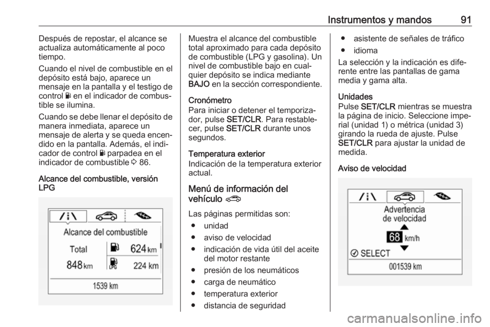 OPEL CORSA E 2019 Manual de Instrucciones (in Spanish) Instrumentos y mandos91Después de repostar, el alcance se
actualiza automáticamente al poco
tiempo.
Cuando el nivel de combustible en el
depósito está bajo, aparece un
mensaje en la pantalla y el OPEL CORSA E 2019 Manual de Instrucciones (in Spanish) Instrumentos y mandos91Después de repostar, el alcance se
actualiza automáticamente al poco
tiempo.
Cuando el nivel de combustible en el
depósito está bajo, aparece un
mensaje en la pantalla y el