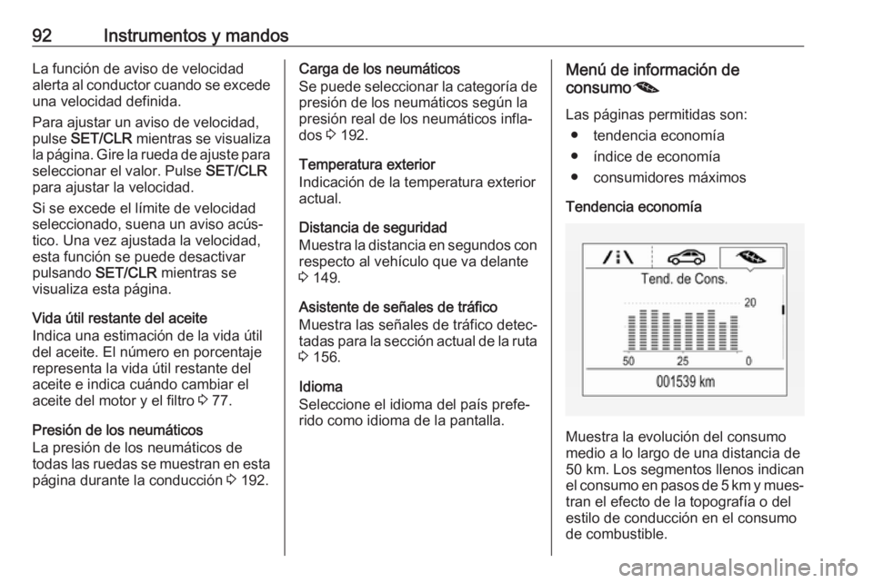 OPEL CORSA E 2019 Manual de Instrucciones (in Spanish) 92Instrumentos y mandosLa función de aviso de velocidad
alerta al conductor cuando se excede una velocidad definida.
Para ajustar un aviso de velocidad,
pulse SET/CLR mientras se visualiza
la pági OPEL CORSA E 2019 Manual de Instrucciones (in Spanish) 92Instrumentos y mandosLa función de aviso de velocidad
alerta al conductor cuando se excede una velocidad definida.
Para ajustar un aviso de velocidad,
pulse SET/CLR mientras se visualiza
la pági