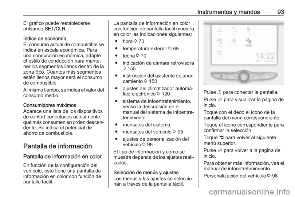 OPEL CORSA E 2019 Manual de Instrucciones (in Spanish) Instrumentos y mandos93El gráfico puede restablecerse
pulsando SET/CLR.
Índice de economía
El consumo actual de combustible se
indica en escala económica. Para
una conducción económica, adapte
OPEL CORSA E 2019 Manual de Instrucciones (in Spanish) Instrumentos y mandos93El gráfico puede restablecerse
pulsando SET/CLR.
Índice de economía
El consumo actual de combustible se
indica en escala económica. Para
una conducción económica, adapte