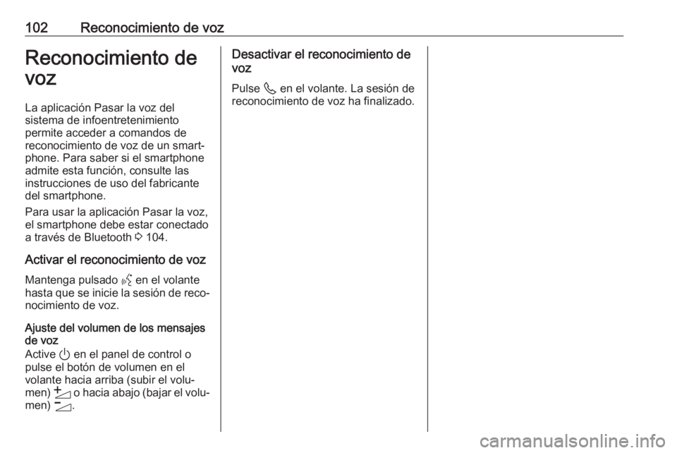 OPEL CORSA F 2020  Manual de infoentretenimiento (in Spanish) 102Reconocimiento de vozReconocimiento de
voz
La aplicación Pasar la voz del
sistema de infoentretenimiento
permite acceder a comandos de
reconocimiento de voz de un smart‐
phone. Para saber si el 