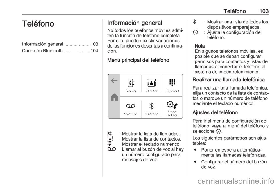 OPEL CORSA F 2020  Manual de infoentretenimiento (in Spanish) Teléfono103TeléfonoInformación general...................103
Conexión Bluetooth ...................104Información general
No todos los teléfonos móviles admi‐
ten la función de teléfono com