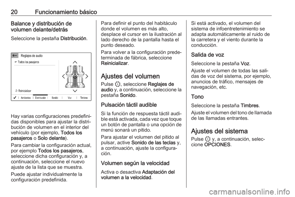 OPEL CORSA F 2020  Manual de infoentretenimiento (in Spanish) 20Funcionamiento básicoBalance y distribución de
volumen delante/detrás
Seleccione la pestaña  Distribución.
Hay varias configuraciones predefini‐
das disponibles para ajustar la distri‐
buci