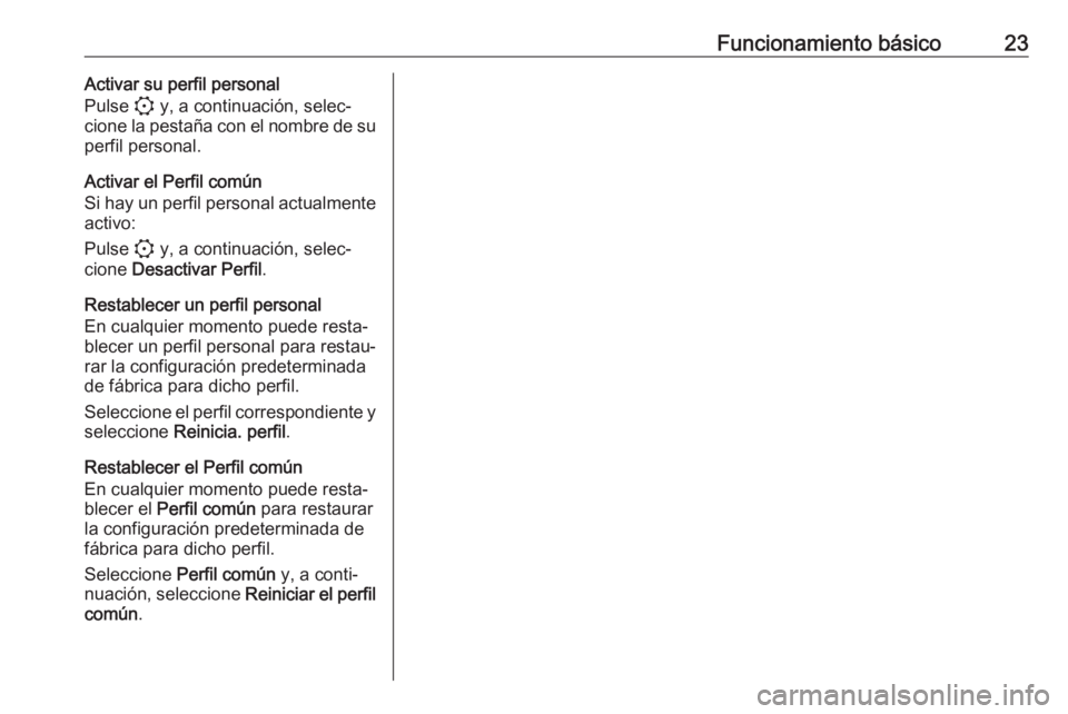 OPEL CORSA F 2020  Manual de infoentretenimiento (in Spanish) Funcionamiento básico23Activar su perfil personal
Pulse  : y, a continuación, selec‐
cione la pestaña con el nombre de su
perfil personal.
Activar el Perfil común
Si hay un perfil personal actua