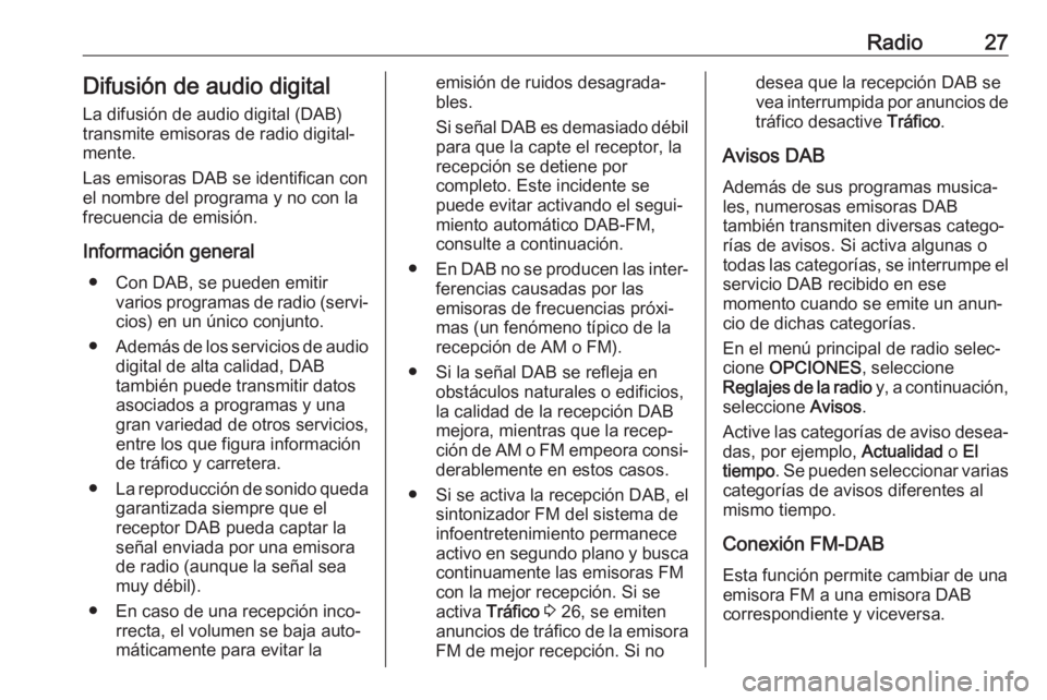 OPEL CORSA F 2020  Manual de infoentretenimiento (in Spanish) Radio27Difusión de audio digital
La difusión de audio digital (DAB)
transmite emisoras de radio digital‐
mente.
Las emisoras DAB se identifican con
el nombre del programa y no con la
frecuencia de