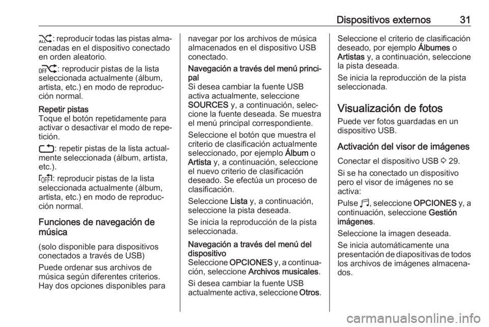 OPEL CORSA F 2020  Manual de infoentretenimiento (in Spanish) Dispositivos externos312: reproducir todas las pistas alma‐
cenadas en el dispositivo conectado
en orden aleatorio.
k : reproducir pistas de la lista
seleccionada actualmente (álbum,
artista, etc.)