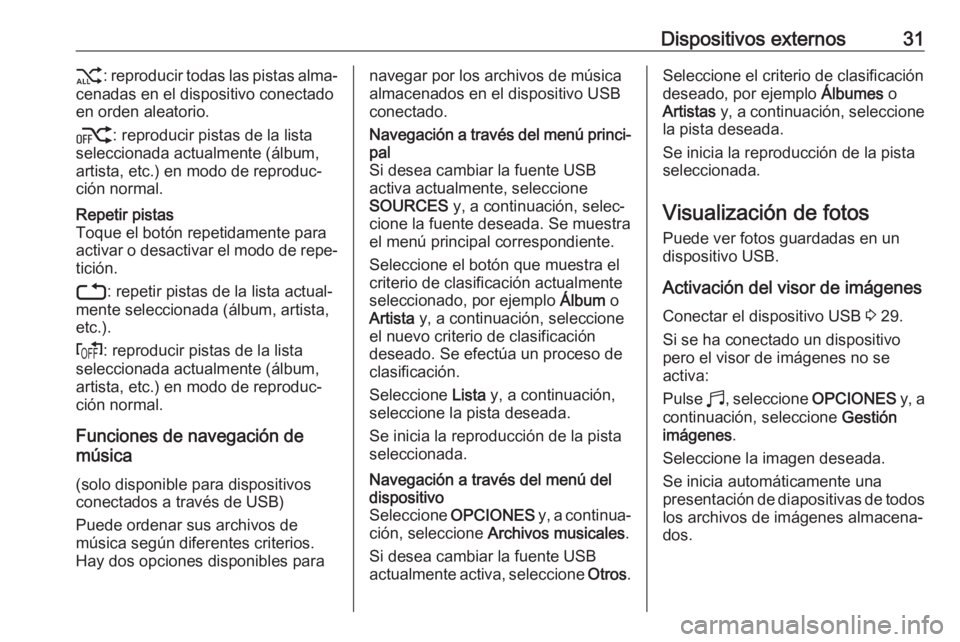 OPEL CORSA F 2020 Manual de infoentretenimiento (in Spanish) Dispositivos externos312: reproducir todas las pistas alma‐
cenadas en el dispositivo conectado
en orden aleatorio.
k : reproducir pistas de la lista
seleccionada actualmente (álbum,
artista, etc.) OPEL CORSA F 2020 Manual de infoentretenimiento (in Spanish) Dispositivos externos312: reproducir todas las pistas alma‐
cenadas en el dispositivo conectado
en orden aleatorio.
k : reproducir pistas de la lista
seleccionada actualmente (álbum,
artista, etc.)