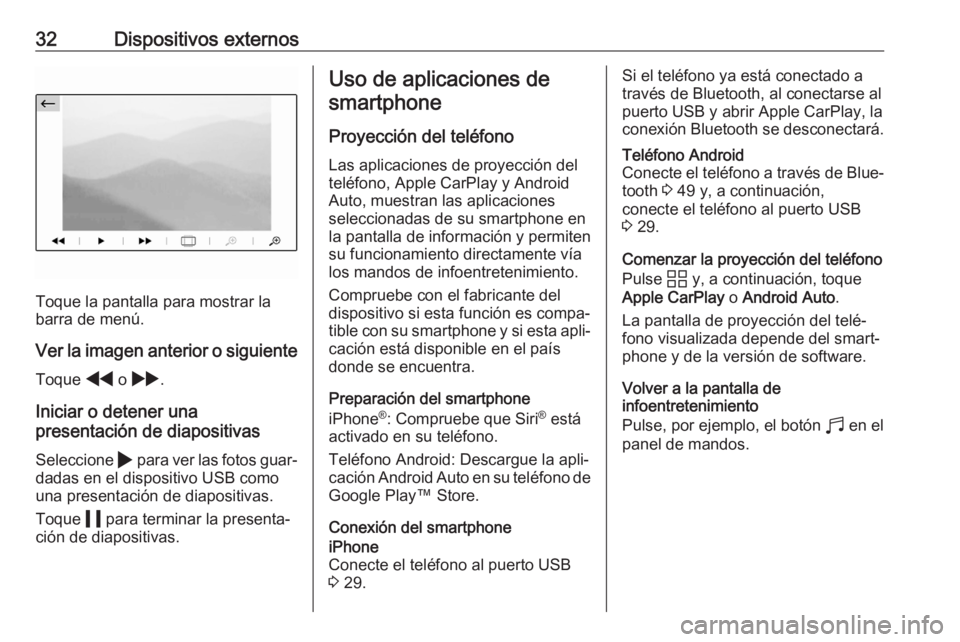 OPEL CORSA F 2020  Manual de infoentretenimiento (in Spanish) 32Dispositivos externos
Toque la pantalla para mostrar la
barra de menú.
Ver la imagen anterior o siguiente Toque  f o g .
Iniciar o detener una
presentación de diapositivas
Seleccione  4 para ver l