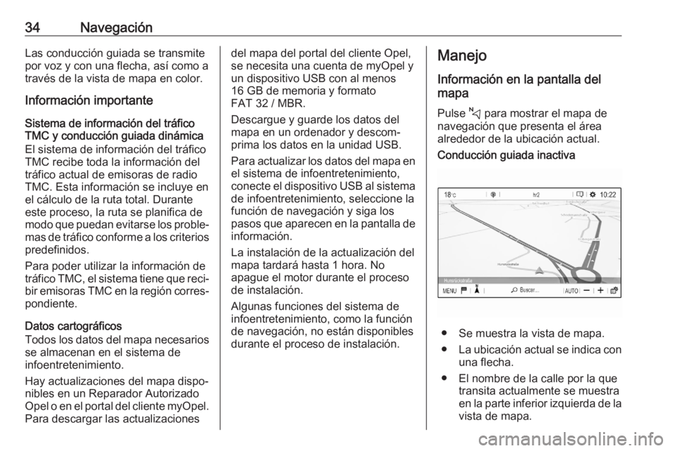 OPEL CORSA F 2020  Manual de infoentretenimiento (in Spanish) 34NavegaciónLas conducción guiada se transmite
por voz y con una flecha, así como a
través de la vista de mapa en color.
Información importante
Sistema de información del tráfico
TMC y conducci
