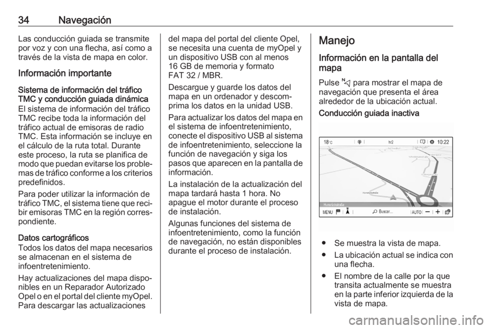 OPEL CORSA F 2020 Manual de infoentretenimiento (in Spanish) 34NavegaciónLas conducción guiada se transmite
por voz y con una flecha, así como a
través de la vista de mapa en color.
Información importante
Sistema de información del tráfico
TMC y conducci OPEL CORSA F 2020 Manual de infoentretenimiento (in Spanish) 34NavegaciónLas conducción guiada se transmite
por voz y con una flecha, así como a
través de la vista de mapa en color.
Información importante
Sistema de información del tráfico
TMC y conducci