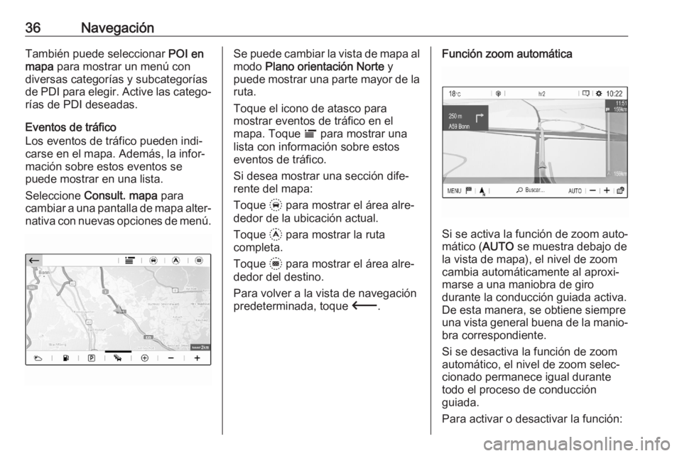 OPEL CORSA F 2020  Manual de infoentretenimiento (in Spanish) 36NavegaciónTambién puede seleccionar POI en
mapa  para mostrar un menú con
diversas categorías y subcategorías de PDI para elegir. Active las catego‐
rías de PDI deseadas.
Eventos de tráfico