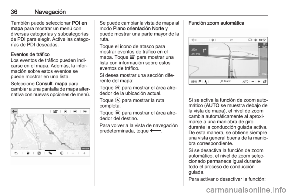 OPEL CORSA F 2020 Manual de infoentretenimiento (in Spanish) 36NavegaciónTambién puede seleccionar POI en
mapa para mostrar un menú con
diversas categorías y subcategorías de PDI para elegir. Active las catego‐
rías de PDI deseadas.
Eventos de tráfico OPEL CORSA F 2020 Manual de infoentretenimiento (in Spanish) 36NavegaciónTambién puede seleccionar POI en
mapa para mostrar un menú con
diversas categorías y subcategorías de PDI para elegir. Active las catego‐
rías de PDI deseadas.
Eventos de tráfico