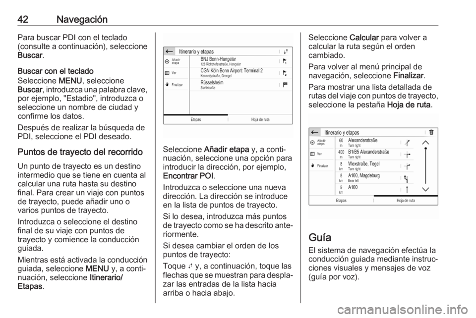 OPEL CORSA F 2020  Manual de infoentretenimiento (in Spanish) 42NavegaciónPara buscar PDI con el teclado
(consulte a continuación), seleccione
Buscar .
Buscar con el teclado
Seleccione  MENU, seleccione
Buscar , introduzca una palabra clave,
por ejemplo, "