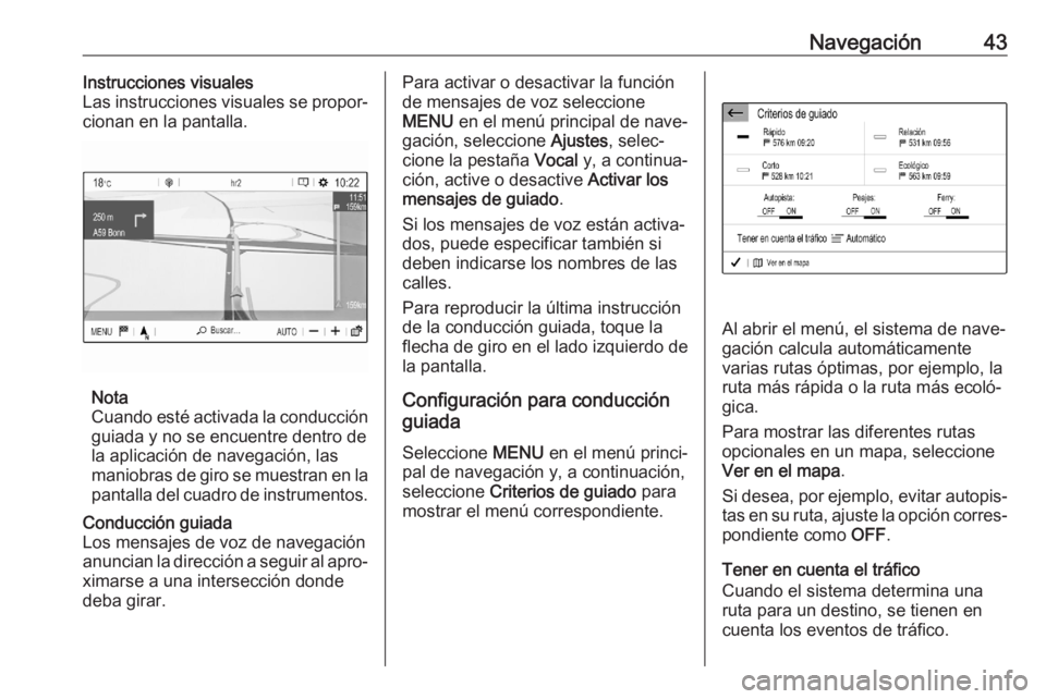 OPEL CORSA F 2020 Manual de infoentretenimiento (in Spanish) Navegación43Instrucciones visuales
Las instrucciones visuales se propor‐
cionan en la pantalla.
Nota
Cuando esté activada la conducción
guiada y no se encuentre dentro de
la aplicación de navega OPEL CORSA F 2020 Manual de infoentretenimiento (in Spanish) Navegación43Instrucciones visuales
Las instrucciones visuales se propor‐
cionan en la pantalla.
Nota
Cuando esté activada la conducción
guiada y no se encuentre dentro de
la aplicación de navega