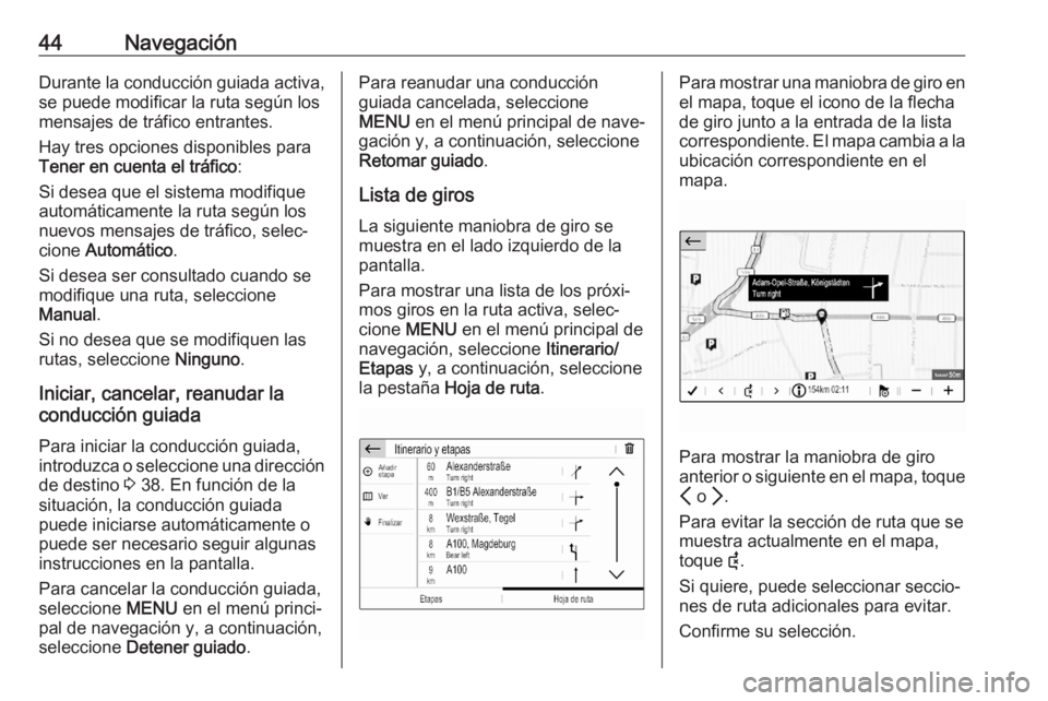 OPEL CORSA F 2020  Manual de infoentretenimiento (in Spanish) 44NavegaciónDurante la conducción guiada activa,
se puede modificar la ruta según los
mensajes de tráfico entrantes.
Hay tres opciones disponibles para
Tener en cuenta el tráfico :
Si desea que e