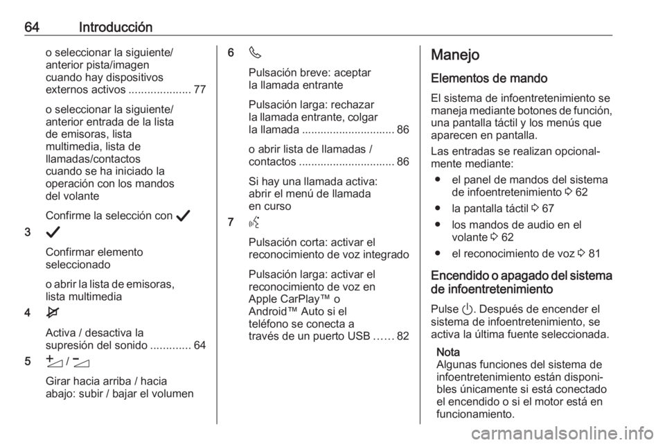 OPEL CORSA F 2020  Manual de infoentretenimiento (in Spanish) 64Introduccióno seleccionar la siguiente/
anterior pista/imagen
cuando hay dispositivos
externos activos ....................77
o seleccionar la siguiente/
anterior entrada de la lista
de emisoras, l
