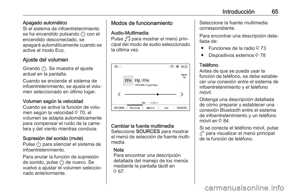 OPEL CORSA F 2020 Manual de infoentretenimiento (in Spanish) Introducción65Apagado automático
Si el sistema de infoentretenimiento
se ha encendido pulsando ) con el
encendido desconectado, se
apagará automáticamente cuando se
active el modo Eco.
Ajuste del OPEL CORSA F 2020 Manual de infoentretenimiento (in Spanish) Introducción65Apagado automático
Si el sistema de infoentretenimiento
se ha encendido pulsando ) con el
encendido desconectado, se
apagará automáticamente cuando se
active el modo Eco.
Ajuste del