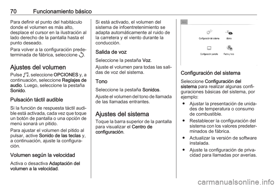 OPEL CORSA F 2020 Manual de infoentretenimiento (in Spanish) 70Funcionamiento básicoPara definir el punto del habitáculo
donde el volumen es más alto,
desplace el cursor en la ilustración al lado derecho de la pantalla hasta el
punto deseado.
Para volver a OPEL CORSA F 2020 Manual de infoentretenimiento (in Spanish) 70Funcionamiento básicoPara definir el punto del habitáculo
donde el volumen es más alto,
desplace el cursor en la ilustración al lado derecho de la pantalla hasta el
punto deseado.
Para volver a