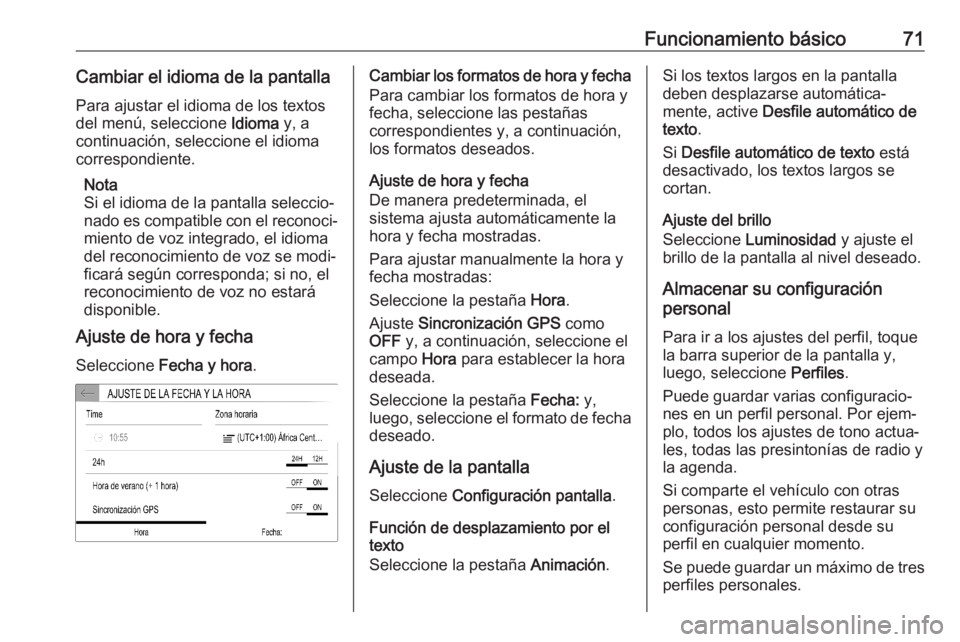 OPEL CORSA F 2020 Manual de infoentretenimiento (in Spanish) Funcionamiento básico71Cambiar el idioma de la pantalla
Para ajustar el idioma de los textos
del menú, seleccione Idioma y, a
continuación, seleccione el idioma
correspondiente.
Nota
Si el idioma OPEL CORSA F 2020 Manual de infoentretenimiento (in Spanish) Funcionamiento básico71Cambiar el idioma de la pantalla
Para ajustar el idioma de los textos
del menú, seleccione Idioma y, a
continuación, seleccione el idioma
correspondiente.
Nota
Si el idioma