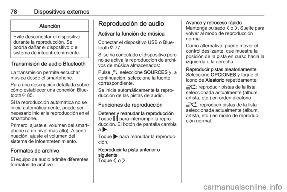 OPEL CORSA F 2020 Manual de infoentretenimiento (in Spanish) 78Dispositivos externosAtención
Evite desconectar el dispositivo
durante la reproducción. Se
podría dañar el dispositivo o el
sistema de infoentretenimiento.
Transmisión de audio Bluetooth
La tra OPEL CORSA F 2020 Manual de infoentretenimiento (in Spanish) 78Dispositivos externosAtención
Evite desconectar el dispositivo
durante la reproducción. Se
podría dañar el dispositivo o el
sistema de infoentretenimiento.
Transmisión de audio Bluetooth
La tra